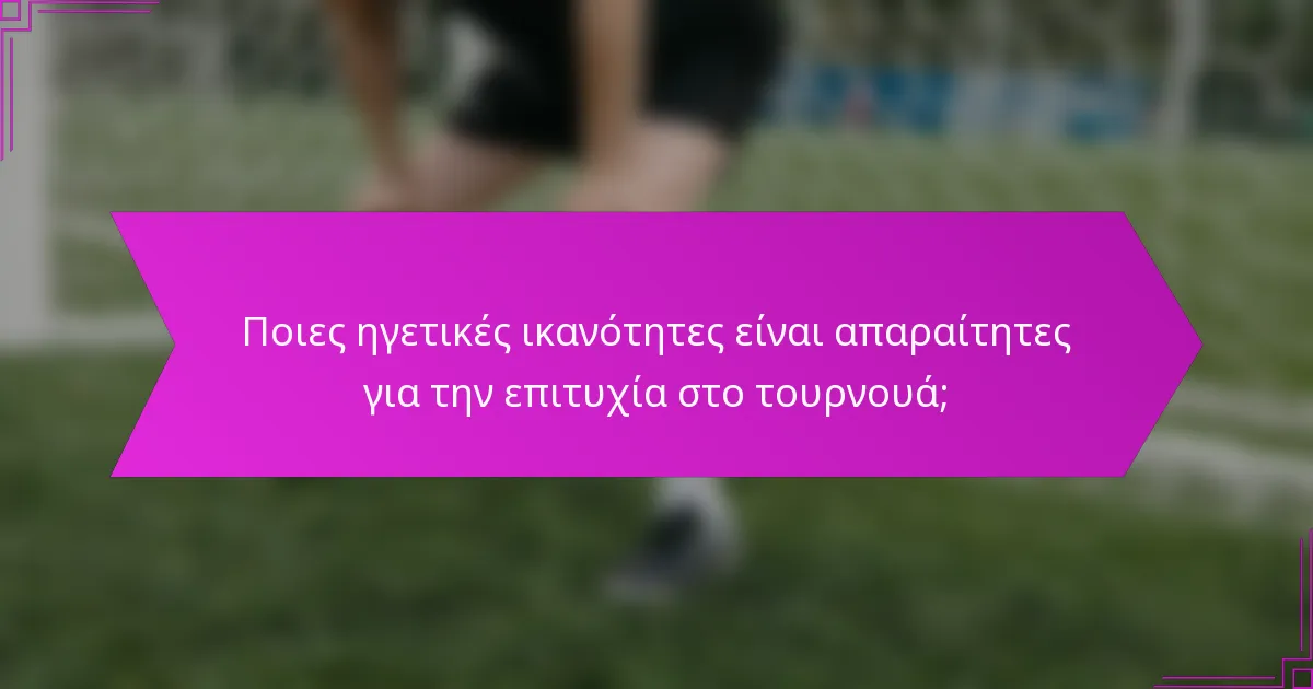 Ποιες ηγετικές ικανότητες είναι απαραίτητες για την επιτυχία στο τουρνουά;