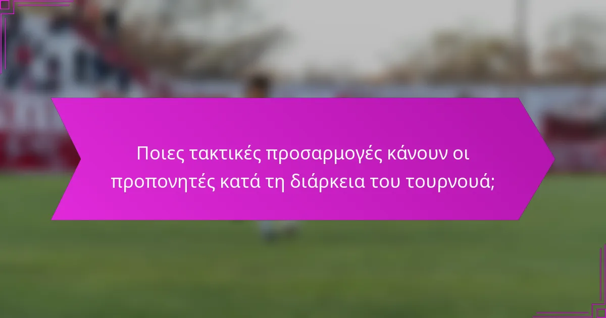 Ποιες τακτικές προσαρμογές κάνουν οι προπονητές κατά τη διάρκεια του τουρνουά;